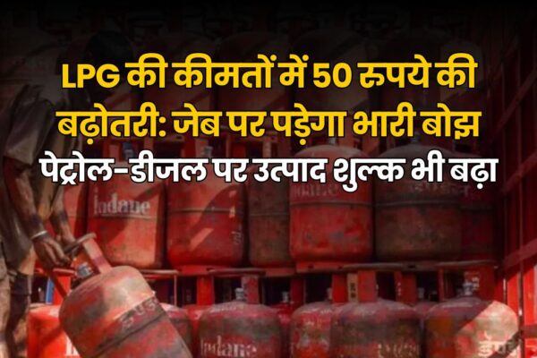 LPG की कीमतों में 50 रुपये की बढ़ोतरी: जेब पर पड़ेगा भारी बोझ, पेट्रोल-डीजल पर उत्पाद शुल्क भी बढ़ा Hindi news cover 'LPG की कीमतों में 50 रुपये की बढ़ोतरी: जेब पर पड़ेगा भारी बोझ, पेट्रोल-डीजल पर उत्पाद शुल्क भी बढ़ा' highlighting the Rs 50 hike in LPG prices and increased excise duty on petrol and diesel, suggesting a financial burden on consumers.