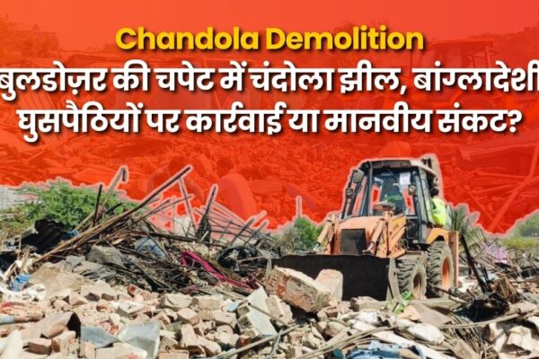 Chandola Demolition: बुलडोज़र की चपेट में चंदोला झील, बांग्लादेशी घुसपैठियों पर कार्रवाई या मानवीय संकट? Chandola Demolition