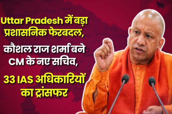 Uttar Pradesh में बड़ा प्रशासनिक फेरबदल, कौशल राज शर्मा बने CM के नए सचिव, 33 IAS अधिकारियों का ट्रांसफर uttar-pradesh-33-ias-transfer-by-yogi-govt