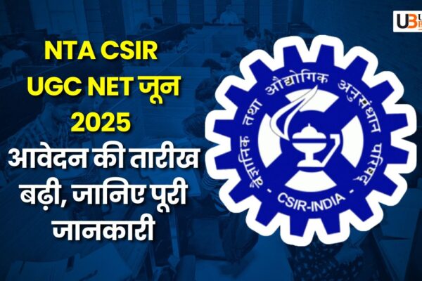 NTA CSIR UGC NET जून 2025: आवेदन की तारीख बढ़ी, जानिए पूरी जानकारी NTA