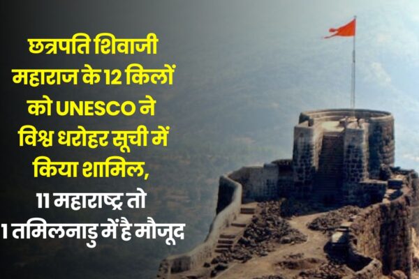 छत्रपति शिवाजी महाराज के 12 किलों को UNESCO ने विश्व धरोहर सूची में किया शामिल, 11 महाराष्ट्र तो 1 तमिलनाडु में है मौजूद unesco-maratha-military-landscapes-of-india