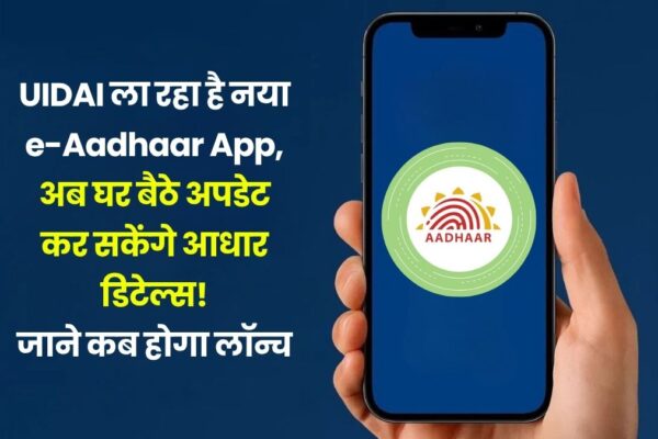 UIDAI ला रहा है नया e-Aadhaar App, अब घर बैठे अपडेट कर सकेंगे आधार डिटेल्स! जाने कब होगा लॉन्च e-Aadhaar App